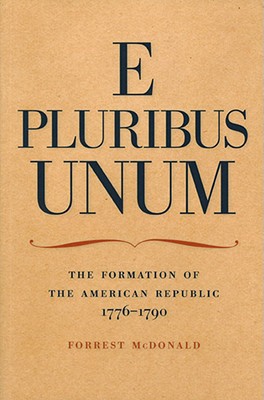 E Pluribus Unum The Formation of the American Republic, 17761790
