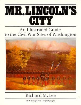 Mr. Lincoln's City: An Illustrated Guide to the Civil War Sites of Washington
