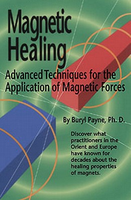 Magnetic Healing: Advanced Techniques for the Application of Magnetic Forces Payne, Buryl