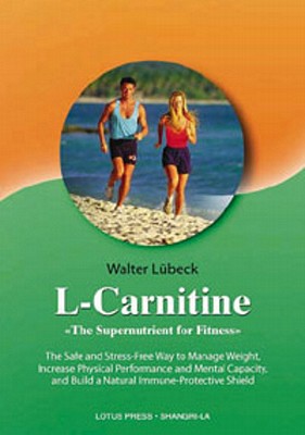 L-CARNITINE 'The Supernutrient for Fitness'. the Safe and Stress-Free Way to Manage Weight, Increase Physical Performance and Mental Capacity, and Build a Natural Immune Protective Shield.