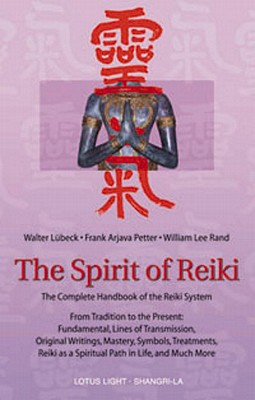 The Spirit of Reiki: From Tradition to the Present Fundamental Lines of Transmission, Original Writings, Mastery, Symbols, Treatments, Reiki as a . in Life, and Much More (Shangri-La Series)