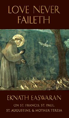 LOVE NEVER FAILETH : COMMENTARIES OF TEXTS FRON ST. FRANCIS, ST. PAUL, ST. AUGUSTINE AND MOTHER THERESA