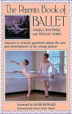 The Parent's Book of Ballet: Answers to Critical Questions About the Care and Development of the Young Dancer