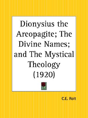 Dionysius the Areopagite; The Divine Names; And the Mystical Theology