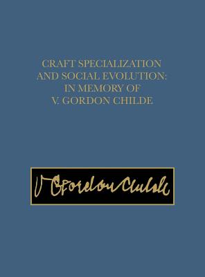 Image for Craft Specialization and Social Evolution: In Memory of V. Gordon Childe (University Museum Monographs)