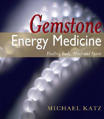 Gemstone Energy Medicine: Healing Body, Mind and Spirit