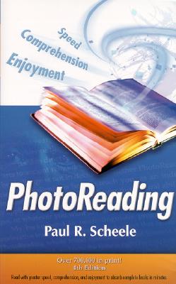 Photoreading: Read with Greater Speed, Comprehension, and Enjoyment to Absorb Complete Books in Minutes, 4th Edition