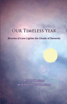 Our Timeless Year: Miracles of Love Lighten the Clouds of Dementia