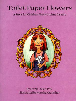 Toilet Paper Flowers: A Story for Children about Crohn's Disease