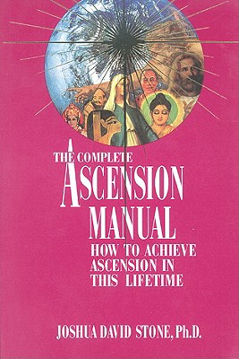 Complete Ascension Manual: How to Achieve Ascension in This Lifetime