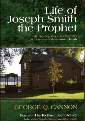 Life of Joseph Smith the Prophet : The Only Biography of Joseph Written from Interviews With His Personal Friends