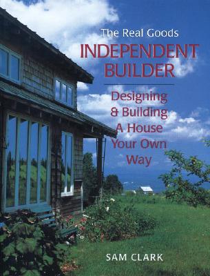 Image for The Real Goods Independent Builder: Designing & Building a House Your Own Way (Real Goods Independent Living Books)