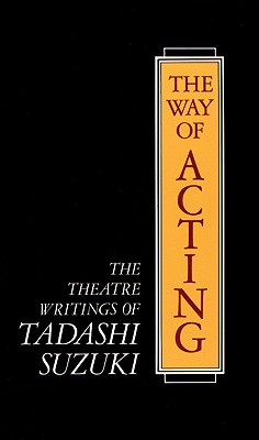 Image for Way of Acting: The Theatre Writings of Tadashi Suzuki Way of Acting: The Theatre Writings of Tadashi Suzuki