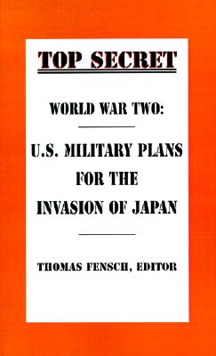World War Two: U.S. Military Plans for the Invasion of Japan (Top Secret (New Century))