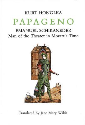 Papageno: Emanuel Schikaneder, Man of the Theater in Mozart's Time