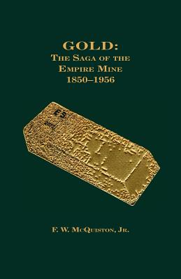 Gold: The Saga of the Empire Mine 1850-1956 McQuiston Jr., F. W.