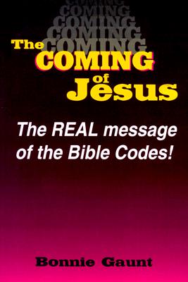 Image for The Coming of Jesus Christ: The Real Message of the Bible Codes