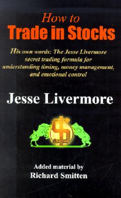 How to Trade in Stocks : The Livermore Formula for Combining Time Element and Price (Revised Ed)