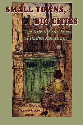 Small Towns, Big Cities: The Urban Experience of Italian Americans Image for Small Towns, Big Cities: The Urban Experience of Italian Americans