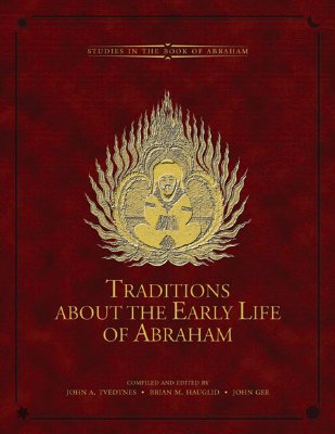 Traditions about the Early Life of Abraham (Volume 1) (Studies in the Book of Abraham)