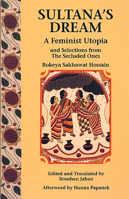 Sultana's Dream and Selections from The Secluded Ones (A Feminist Press Sourcebook)