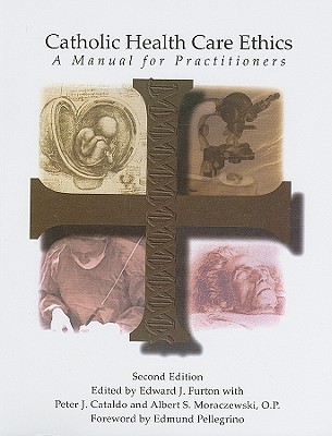 Image for Catholic Health Care Ethics: A Manual for Practitioners Catholic Health Care Ethics: A Manual for Practitioners