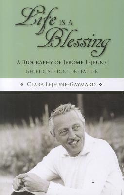 Life is a Blessing: A Biography of Jrme LejeuneGeneticist, Doctor, Father