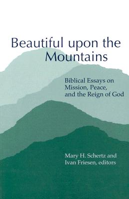 Beautiful upon the Mountains: Biblical Essays on Mission, Peace, and the Reign of God (Studies in Peace and Scripture, V. 7)