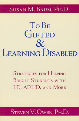 To Be Gifted and Learning Disabled: Strategies for Helping Bright Students with LD, ADHD and More