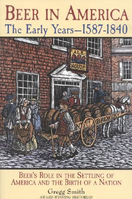 Beer in America, The Early Years -- 1587-1840: Beer's Role in the Settling of America and the Birth of a Nation