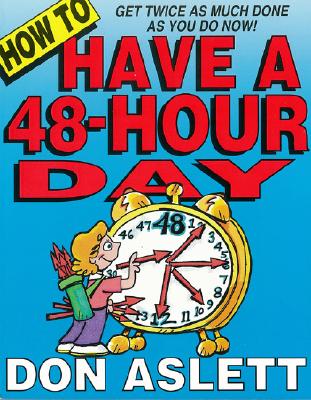 How to Have a 48-Hour Day: Get Twice as Much Done as You Do Now!