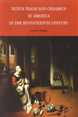 Dutch Trade and Ceramics in America in the Seventeenth Century (Albany Institute of History and Art)