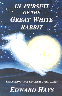In Pursuit of the Great White Rabbit : Reflections on a Practical Spirituality