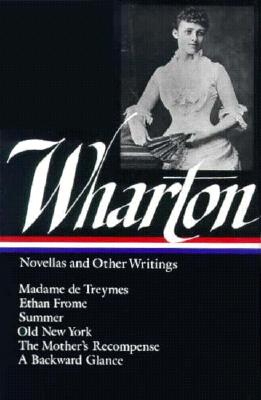 Edith Wharton : Novellas and Other Writings : Madame De Treymes / Ethan Frome / Summer / Old New York / The Mother's Recompense / A Backward Glance (Library of America)