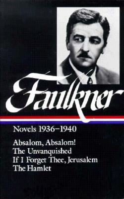 William Faulkner : Novels 1936-1940 : Absalom, Absalom! / The Unvanquished / If I Forget Thee, Jerusalem / The Hamlet (Library of America)