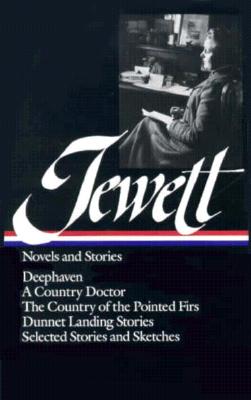 Jewett : Novels and Stories : Deephaven / A Country Doctor / The Country of the Pointed Firs / Dunnet Landing Stories / Selected Stories & Sketches (Library of America)