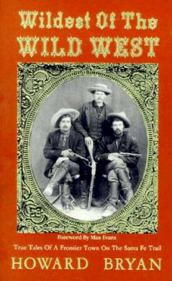 Wildest of the Wild West: True Tales of a Frontier Town on the Santa Fe Trail