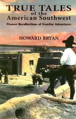 True Tales of the American Southwest: Pioneer Recollections of Frontier Adventures