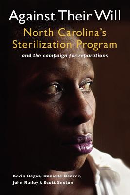AGAINST THEIR WILL: NORTH CAROLINA'S STERILIZATION PROGRAM AND THE CAMPAIGN FOR REPARATIONS