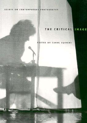 The Critical Image: Essays on Contemporary Photography