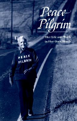 Peace Pilgrim: Her Life and Work in Her Own Words