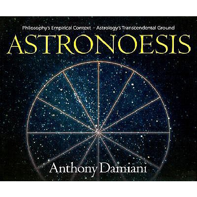 Astronoesis (Star Wisdom): Philosophy's Empirical Context, Astrology's Transcendental Ground