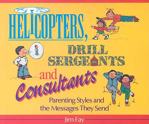 Helicopters, Drill Sergeants & Consultants: Parenting Styles and the Messages They Send