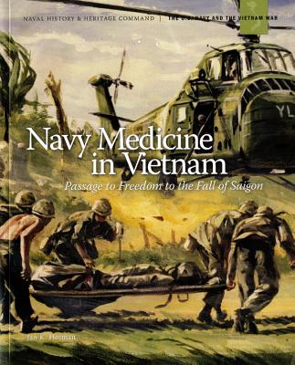 Navy Medicine In Vietnam: Passage To Freedom To The Fall Of Saigon. (The U. S. Navy and the Vietnam War).