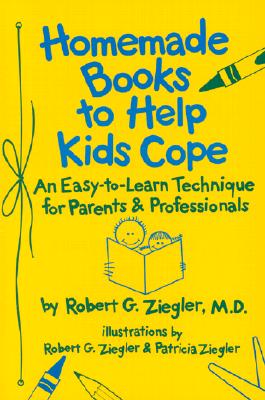 Homemade Books to Help Kids Cope An Easy-to Learn Technique for Parents & Professionals