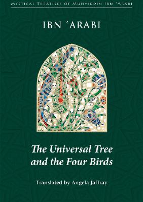 The Universal Tree and the Four Birds (Mystical Treatises of Muhyiddin Ibn 'Arabi)