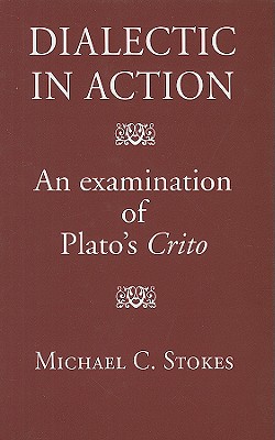 Image for DIALECTIC IN ACTION An Examination of Plato's Crito DIALECTIC IN ACTION An Examination of Plato's Crito