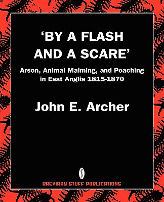 By a Flash and a Scare, Arson, Animal Maiming, and Poaching in East Anglia 1815-1870