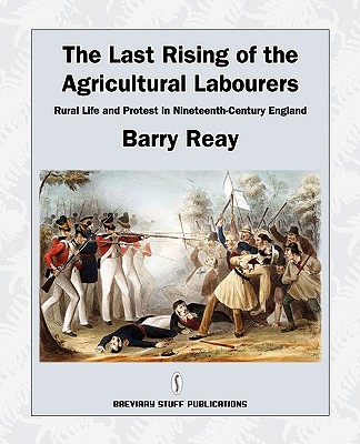 Image for The Last Rising of the Agricultural Labourers, Rural Life and Protest in Nineteenth-Century England The Last Rising of the Agricultural Labourers, Rural Life and Protest in Nineteenth-Century England
