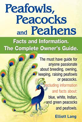 Image for Peafowls, Peacocks and Peahens. Including Facts and Information about Blue, White, Indian and Green Peacocks. Breeding, Owning, Keeping and Raising Pe